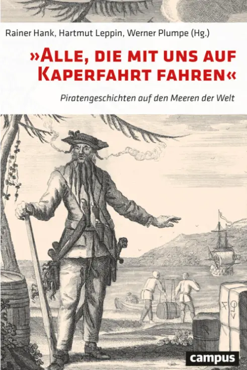 Buch: »Alle, die mit uns auf Kaperfahrt fahren« Piratengeschichten auf den Meeren der Welt von Rainer Hank (Hg.), Hartmut Leppin (Hg.), Werner Plumpe (Hg.).